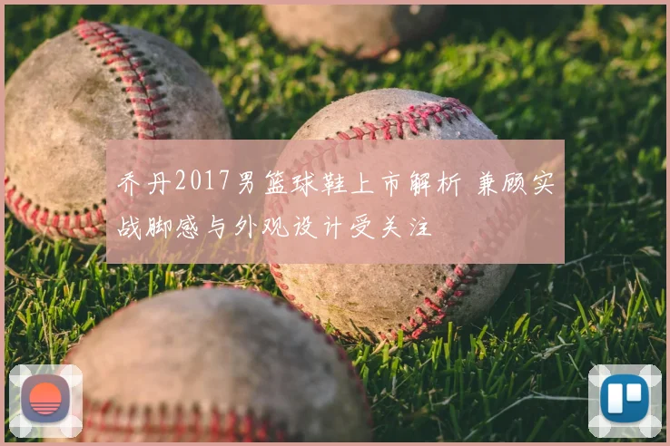 乔丹2017男篮球鞋上市解析 兼顾实战脚感与外观设计受关注