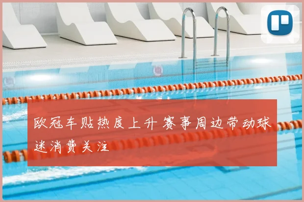 欧冠车贴热度上升 赛事周边带动球迷消费关注