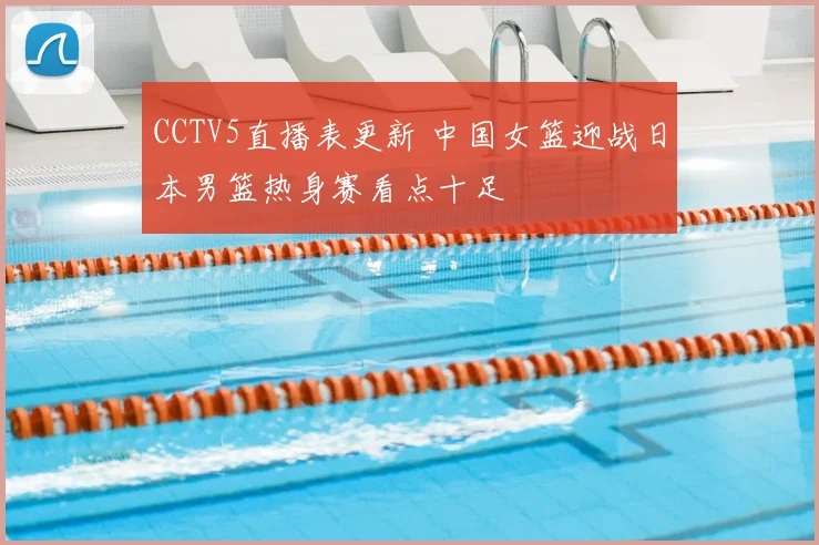 CCTV5直播表更新 中国女篮迎战日本男篮热身赛看点十足